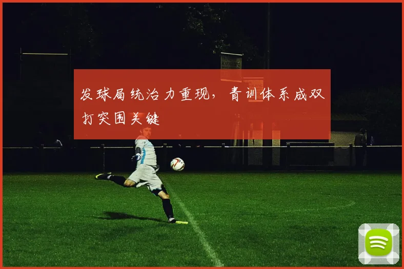 发球局统治力重现，青训体系成双打突围关键