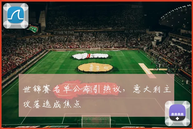 世锦赛名单公布引热议，意大利主攻落选成焦点