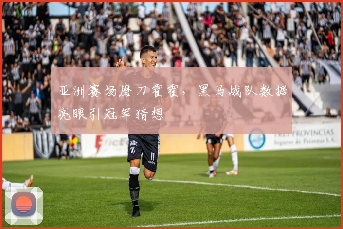 亚洲赛场磨刀霍霍，黑马战队数据亮眼引冠军猜想